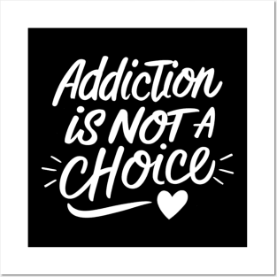 Addiction Is Not A Choice Posters and Art